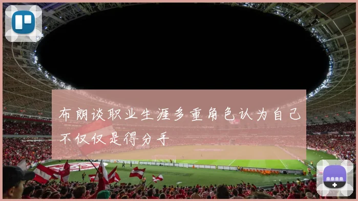 布朗谈职业生涯多重角色认为自己不仅仅是得分手